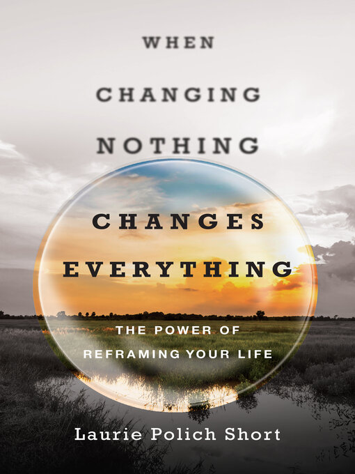 Title details for When Changing Nothing Changes Everything by Laurie Polich Short - Available